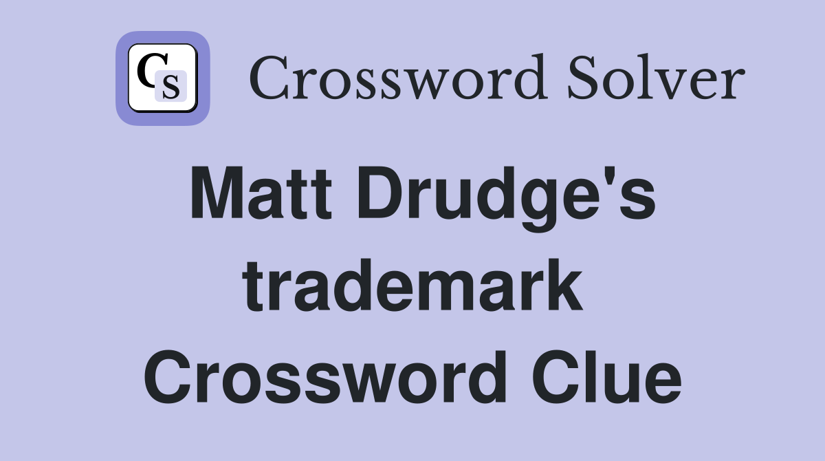 Matt Drudge's trademark Crossword Clue