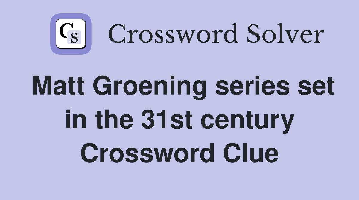 Matt Groening series set in the 31st century Crossword Clue