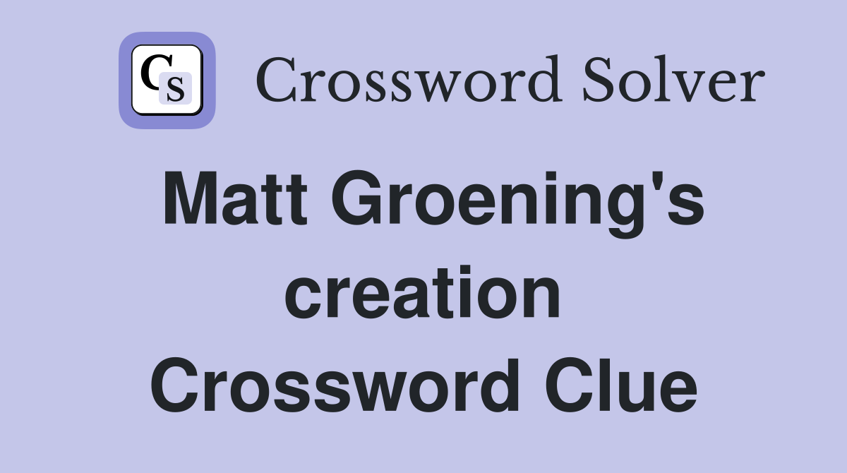 Matt Groening's creation Crossword Clue