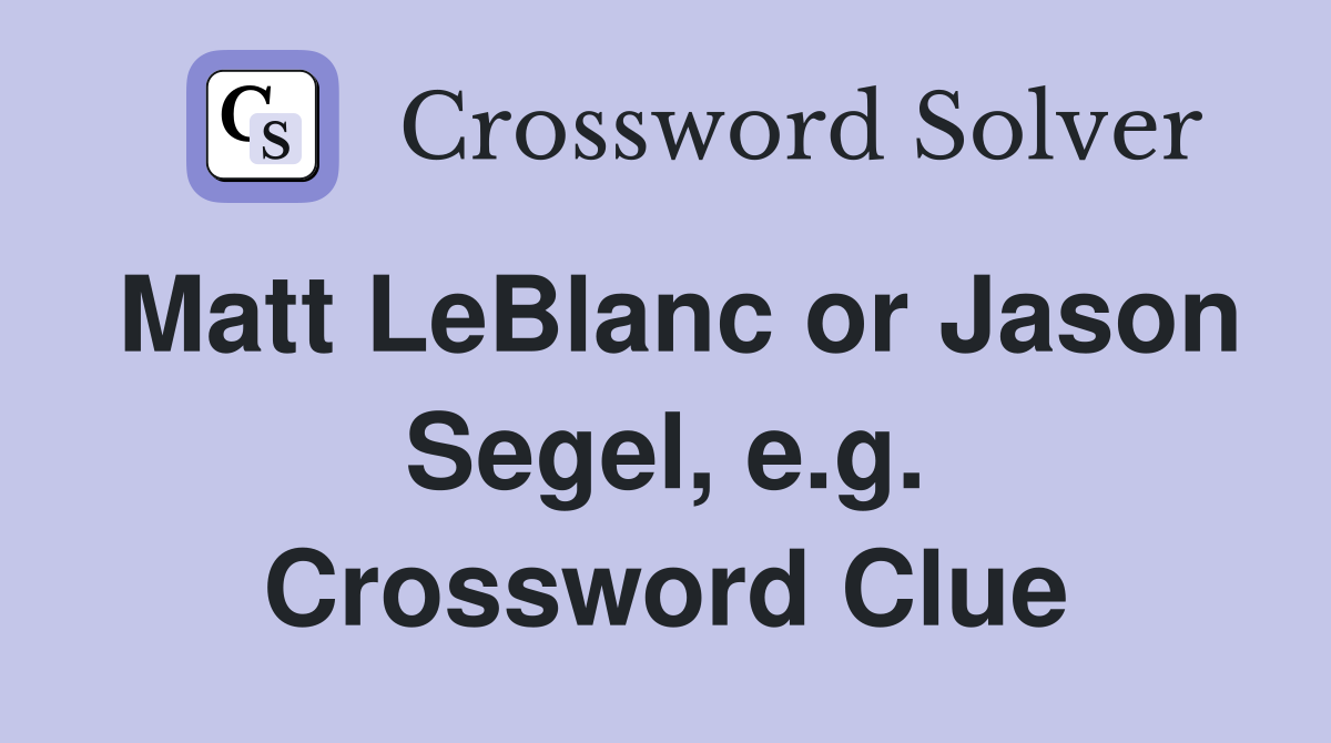 Matt LeBlanc or Jason Segel, e.g. Crossword Clue