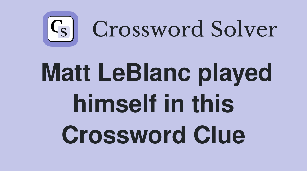 Matt LeBlanc played himself in this Crossword Clue