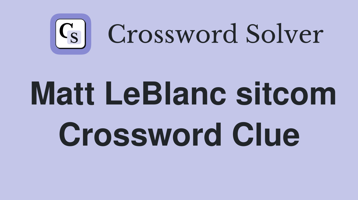 Matt LeBlanc sitcom Crossword Clue