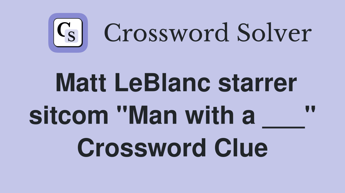 Matt LeBlanc starrer sitcom "Man with a ___" Crossword Clue