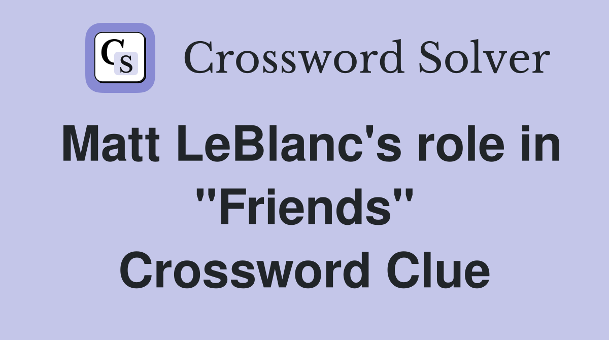 Matt LeBlanc's role in "Friends" Crossword Clue