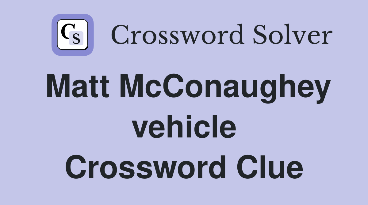 Matt McConaughey vehicle Crossword Clue