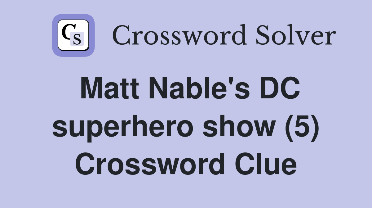 Matt Nable's DC superhero show (5) Crossword Clue