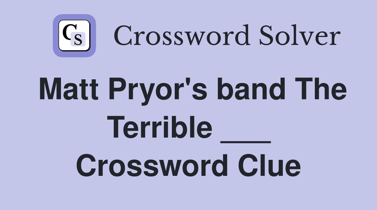 Matt Pryor's band The Terrible ___ Crossword Clue