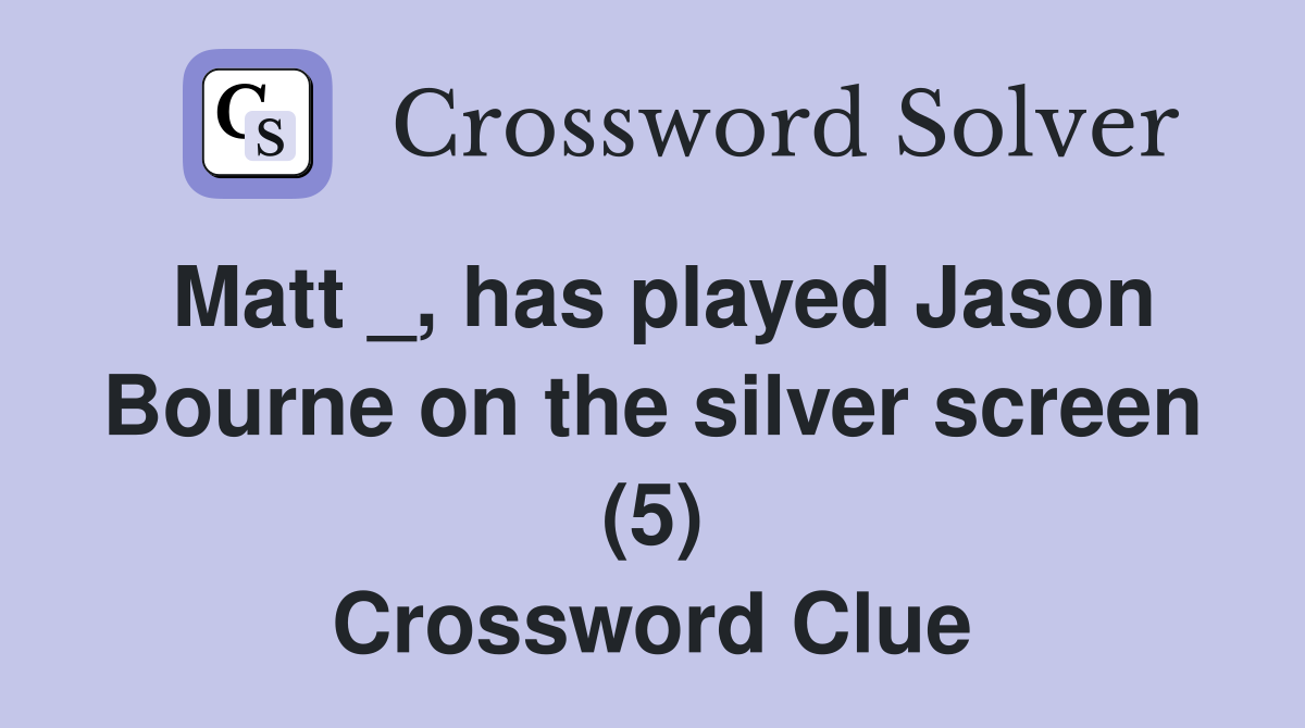 Matt _, has played Jason Bourne on the silver screen (5) Crossword Clue