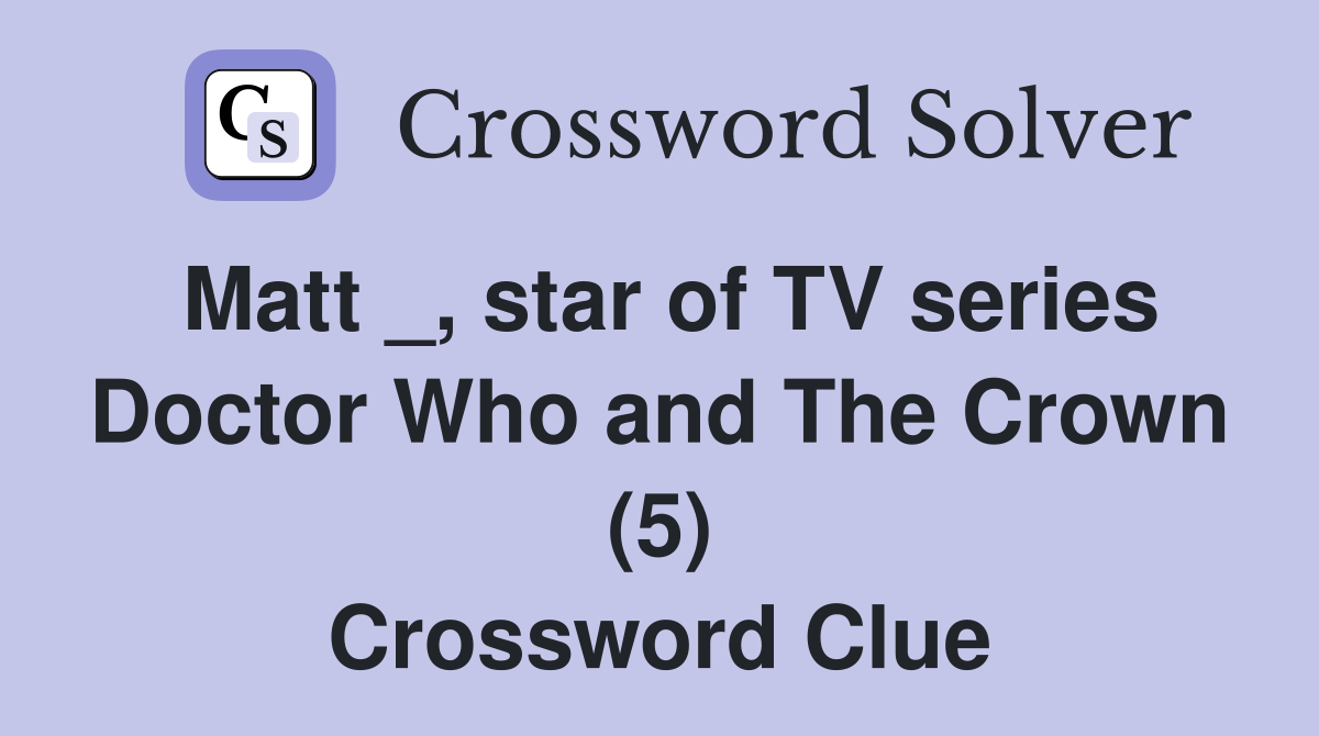 Matt _, star of TV series Doctor Who and The Crown (5) Crossword Clue