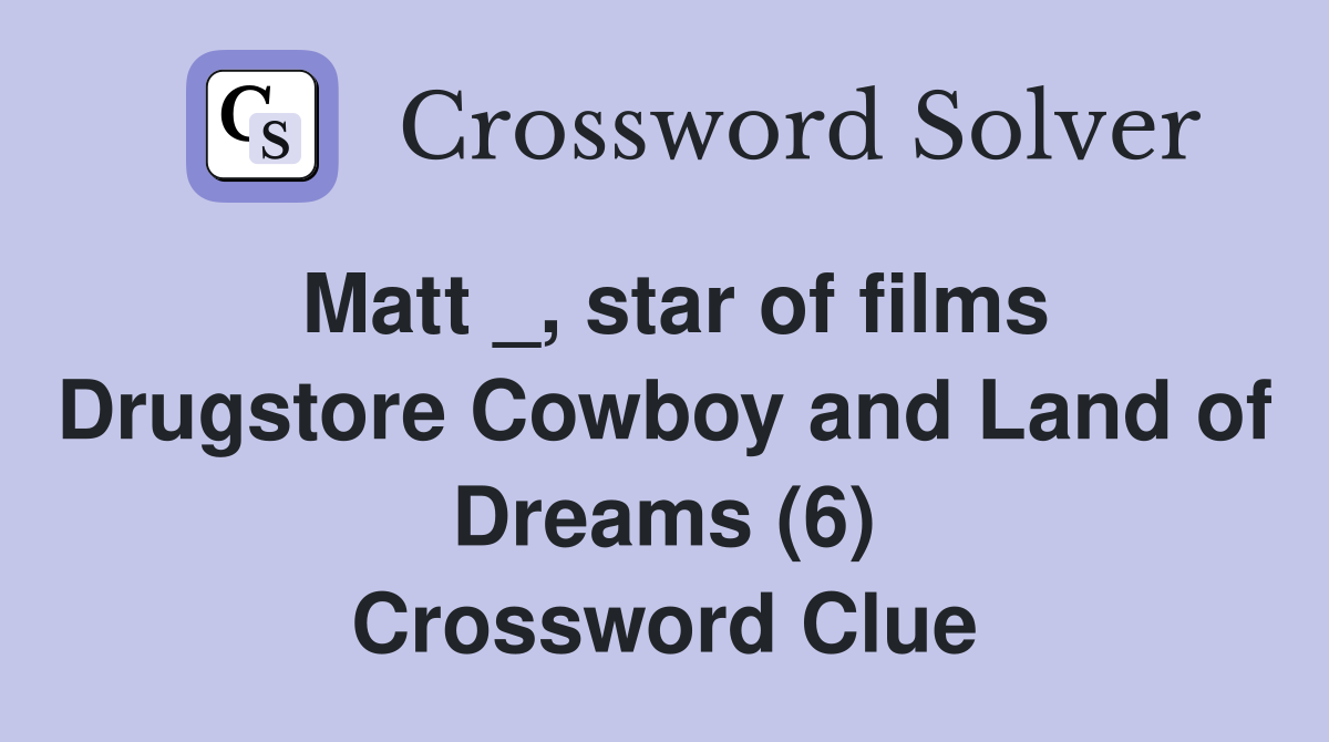 Matt _, star of films Drugstore Cowboy and Land of Dreams (6) Crossword Clue