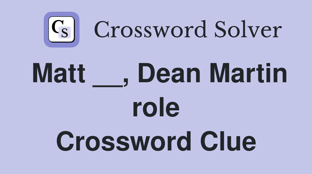 Matt __, Dean Martin role Crossword Clue