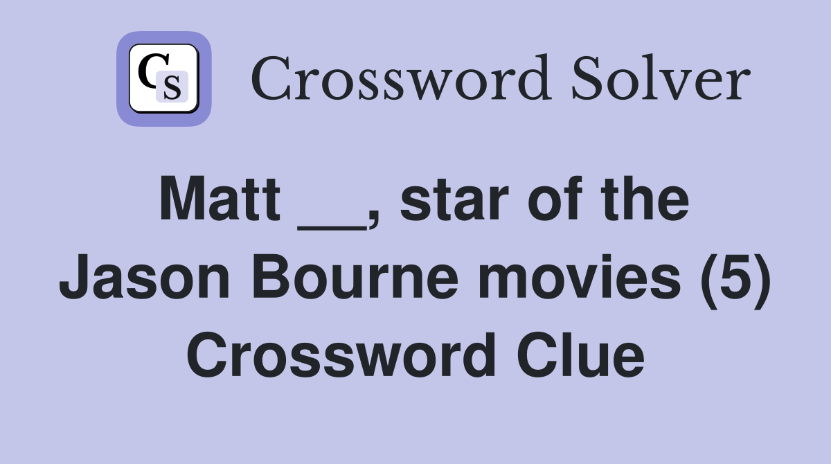 Matt __, star of the Jason Bourne movies (5) Crossword Clue