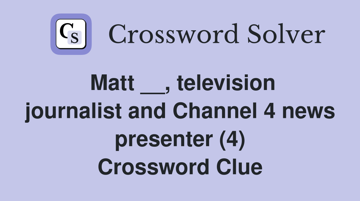 Matt __, television journalist and Channel 4 news presenter (4) Crossword Clue