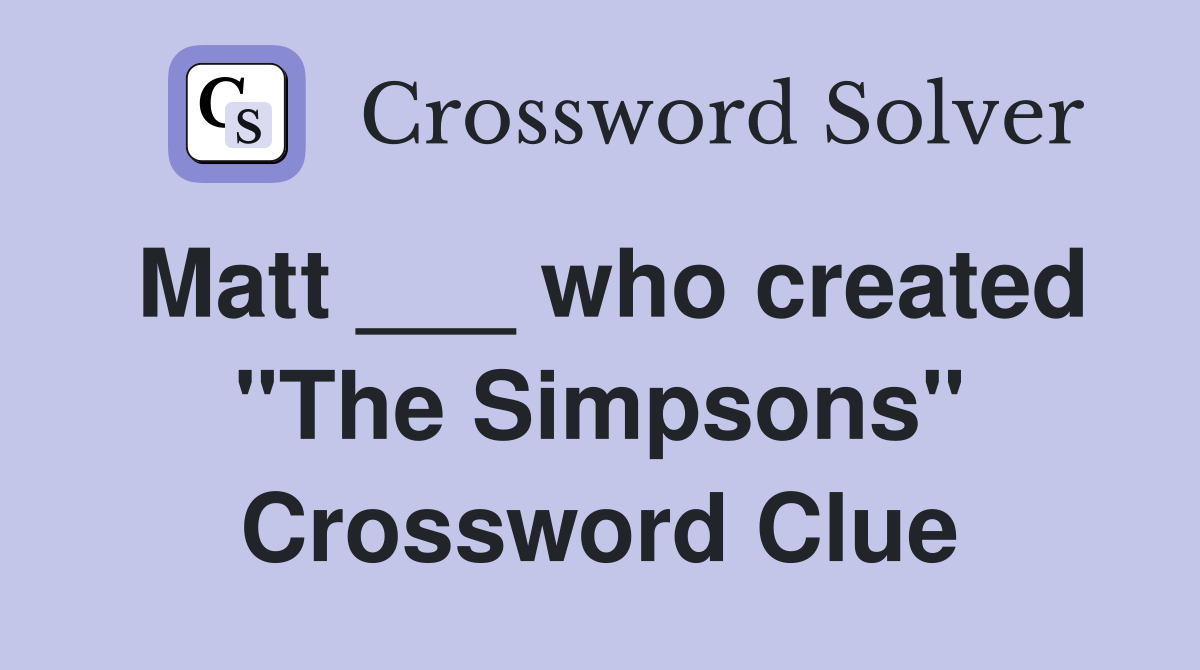 Matt ___ who created "The Simpsons" Crossword Clue
