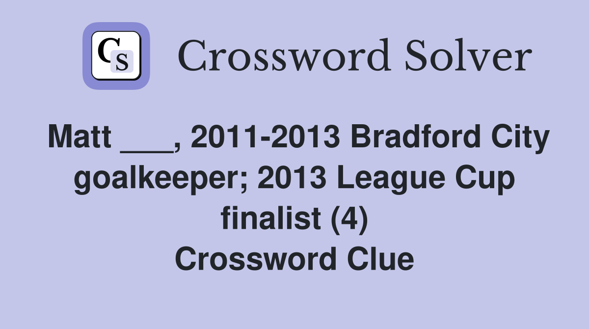 Matt ___, 2011-2013 Bradford City goalkeeper; 2013 League Cup finalist (4) Crossword Clue
