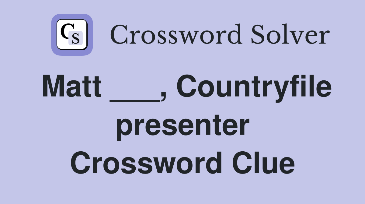 Matt ___, Countryfile presenter Crossword Clue