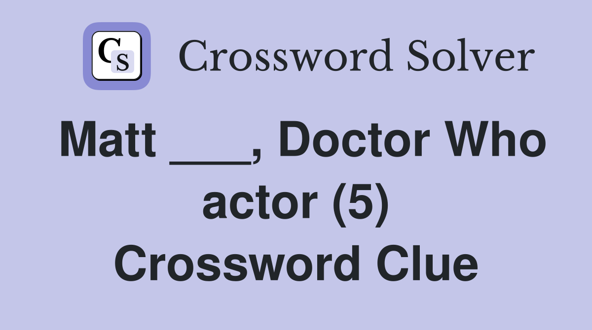 Matt ___, Doctor Who actor (5) Crossword Clue