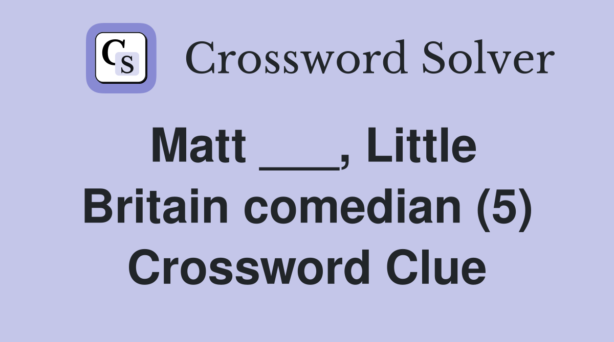 Matt ___, Little Britain comedian (5) Crossword Clue