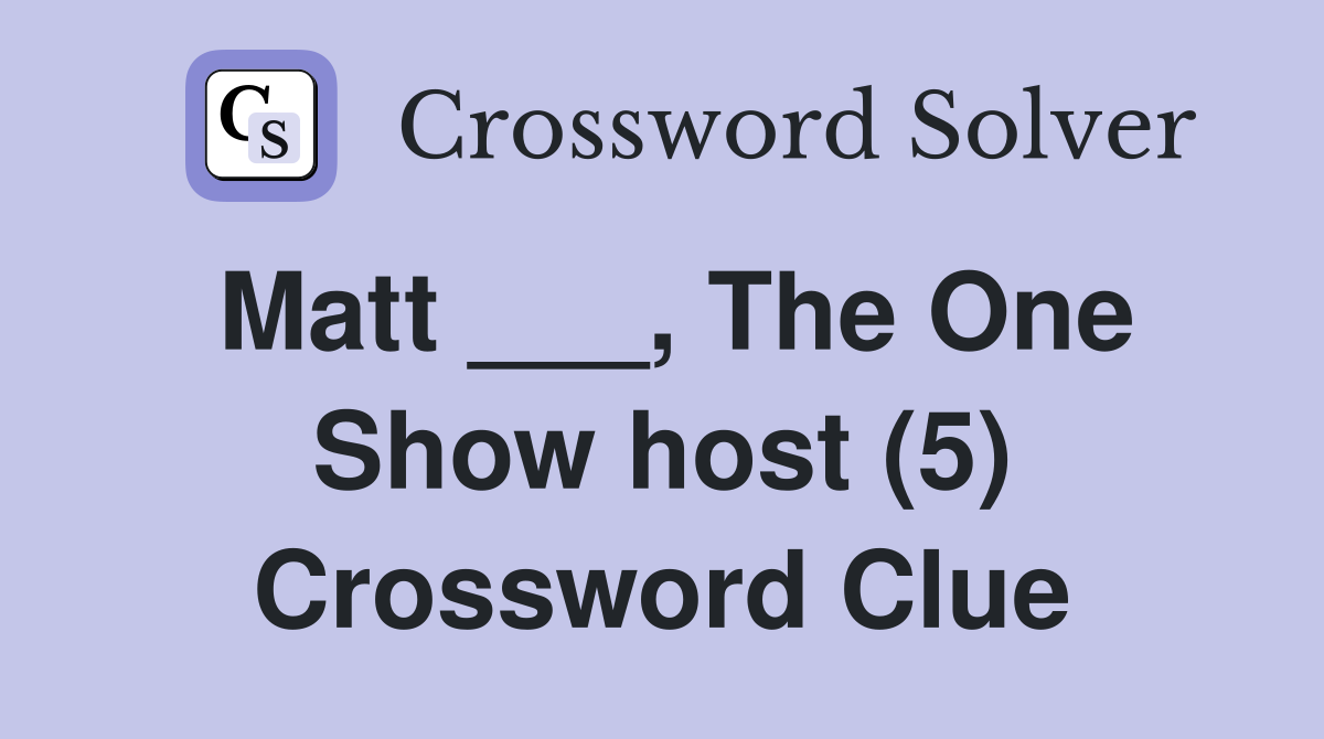 Matt ___, The One Show host (5) Crossword Clue