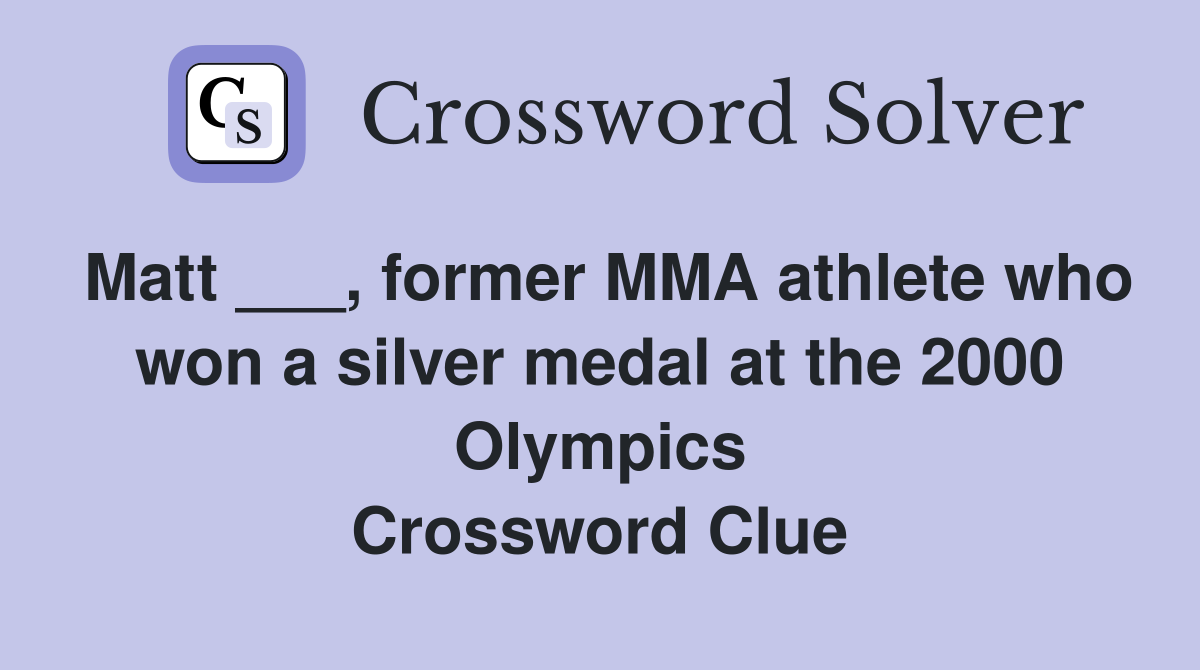 Matt ___, former MMA athlete who won a silver medal at the 2000 Olympics Crossword Clue