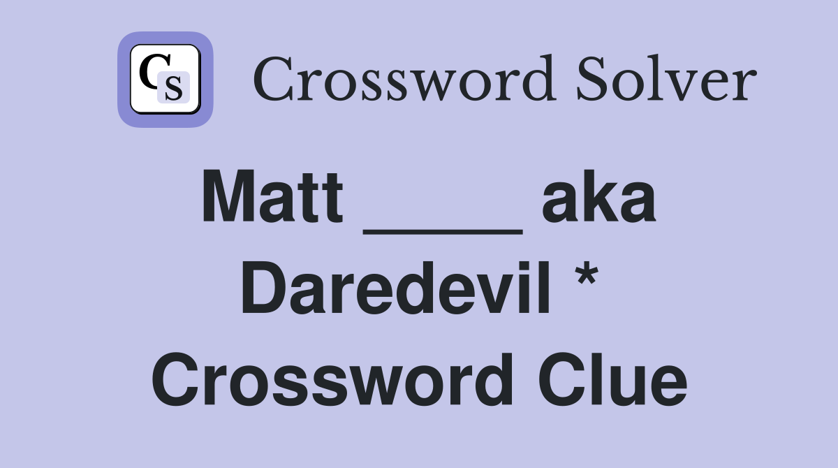 Matt ____ aka Daredevil * Crossword Clue