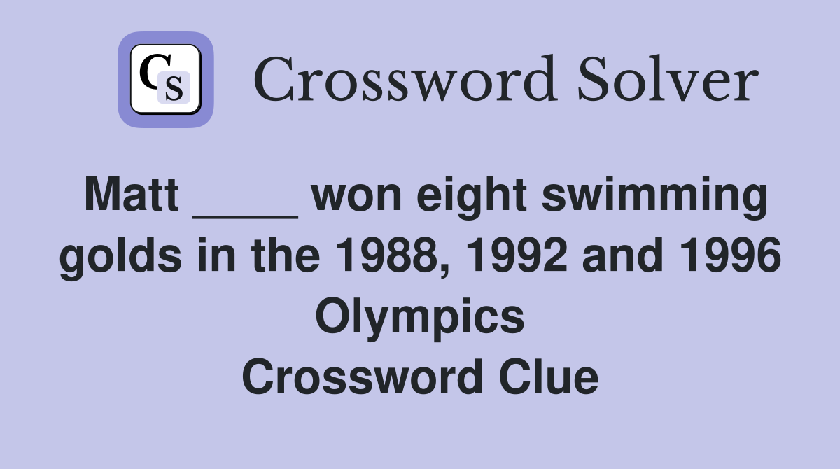 Matt ____ won eight swimming golds in the 1988, 1992 and 1996 Olympics Crossword Clue