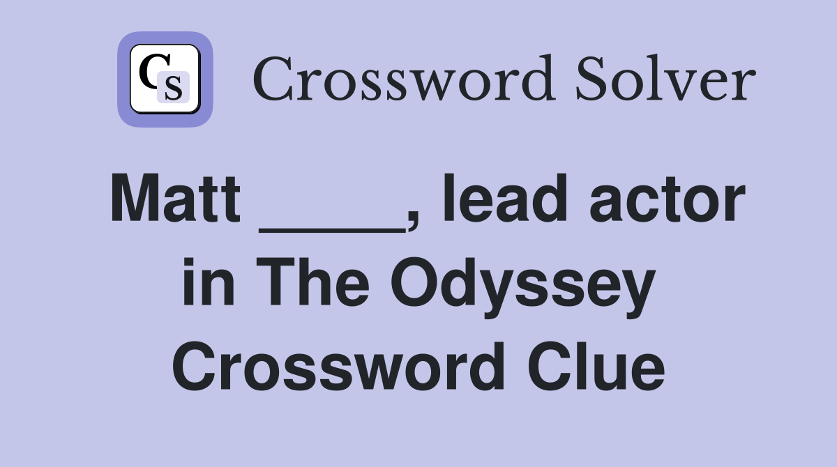 Matt ____, lead actor in The Odyssey Crossword Clue