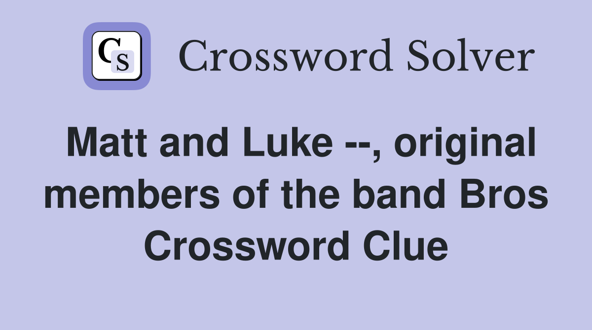 Matt and Luke --, original members of the band Bros Crossword Clue