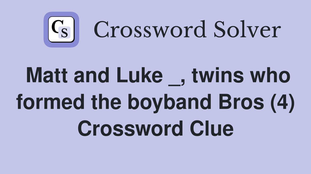 Matt and Luke _, twins who formed the boyband Bros (4) Crossword Clue