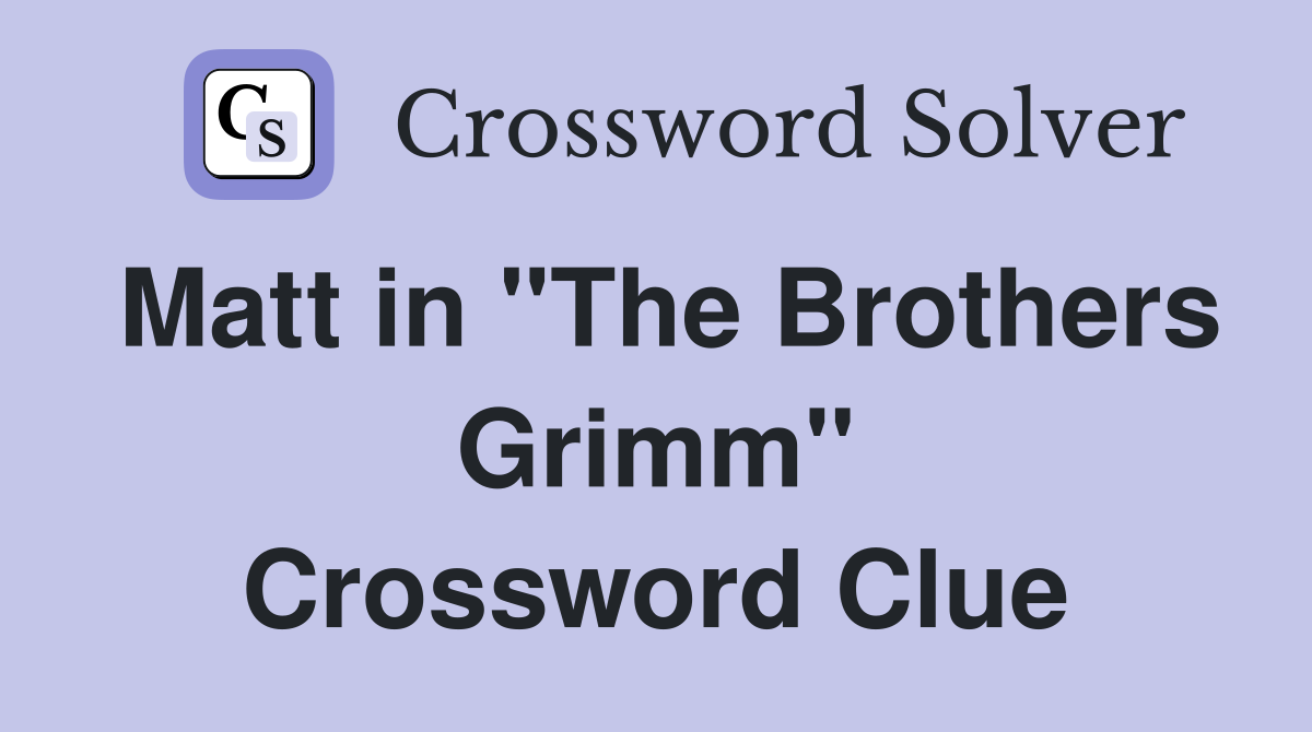 Matt in "The Brothers Grimm" Crossword Clue
