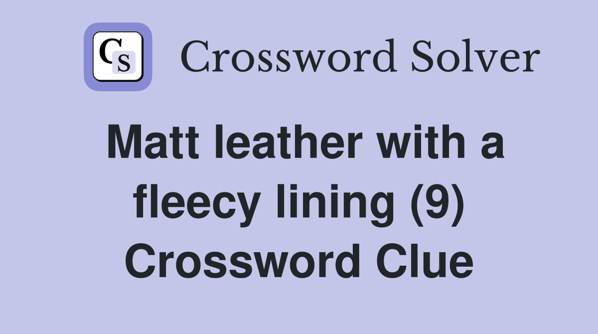 Matt leather with a fleecy lining (9) Crossword Clue