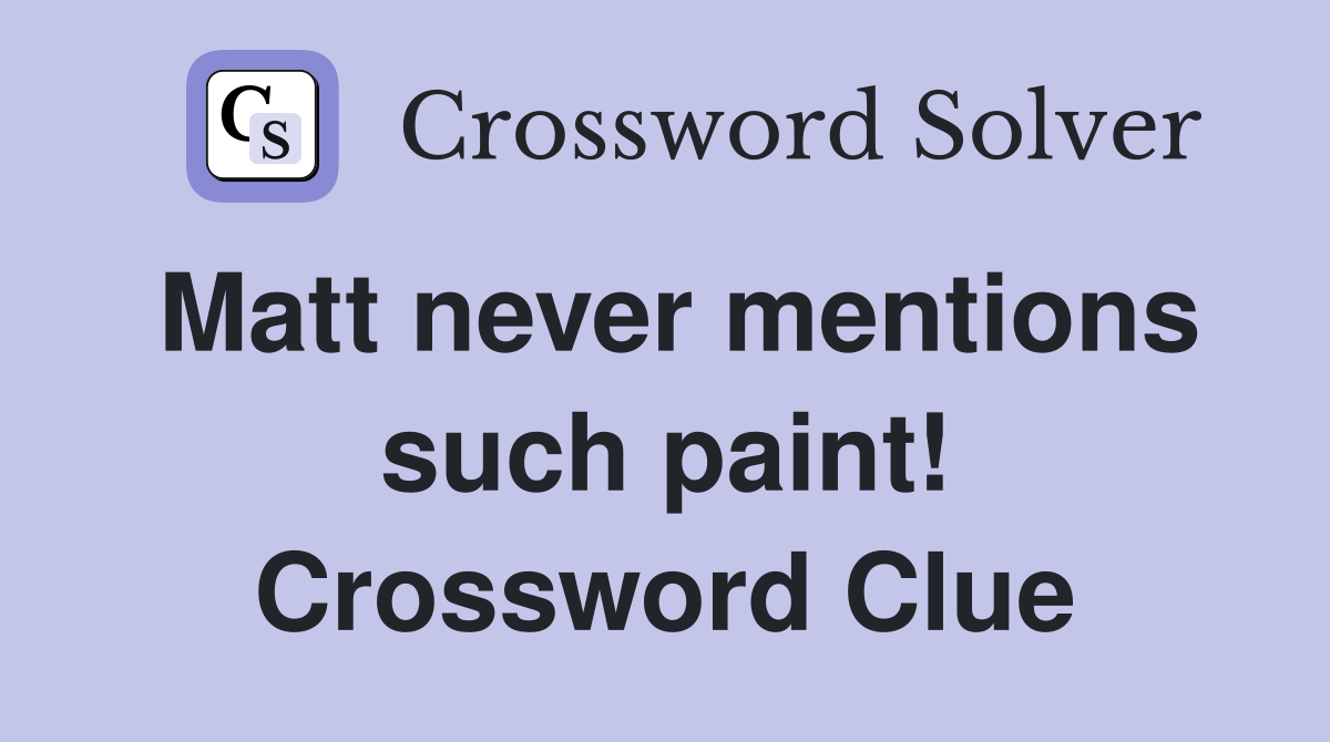 Matt never mentions such paint! Crossword Clue