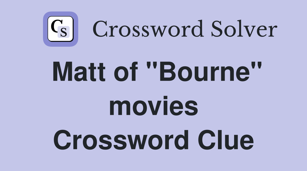 Matt of "Bourne" movies Crossword Clue