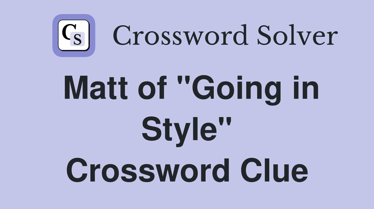 Matt of "Going in Style" Crossword Clue