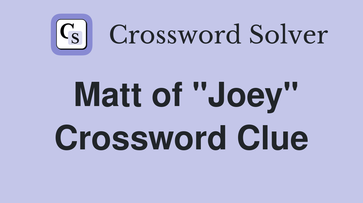 Matt of "Joey" Crossword Clue