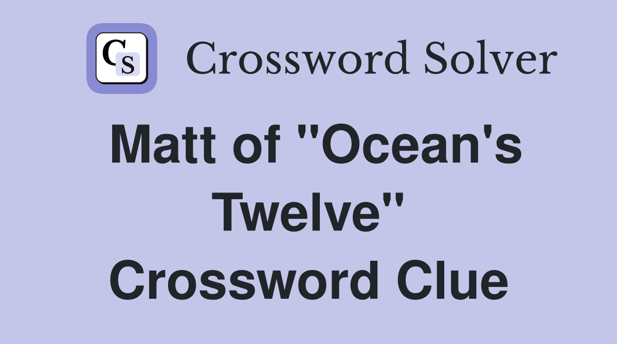 Matt of "Ocean's Twelve" Crossword Clue