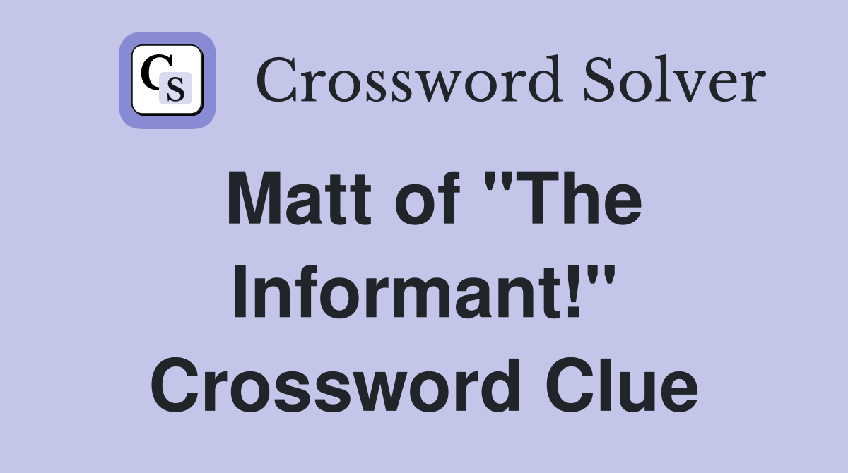 Matt of "The Informant!" Crossword Clue