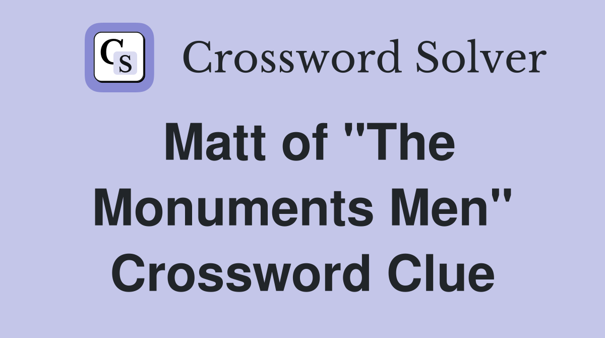 Matt of "The Monuments Men" Crossword Clue