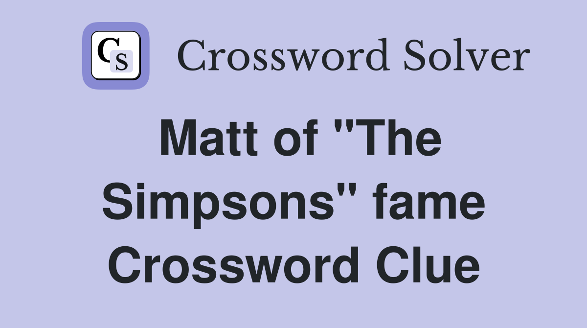 Matt of "The Simpsons" fame Crossword Clue
