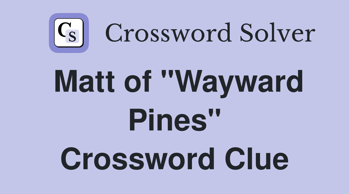 Matt of "Wayward Pines" Crossword Clue