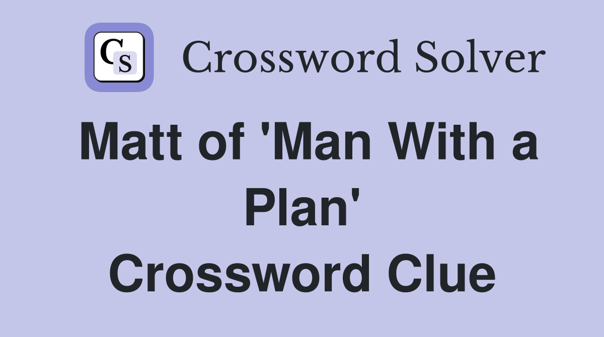 Matt of 'Man With a Plan' Crossword Clue