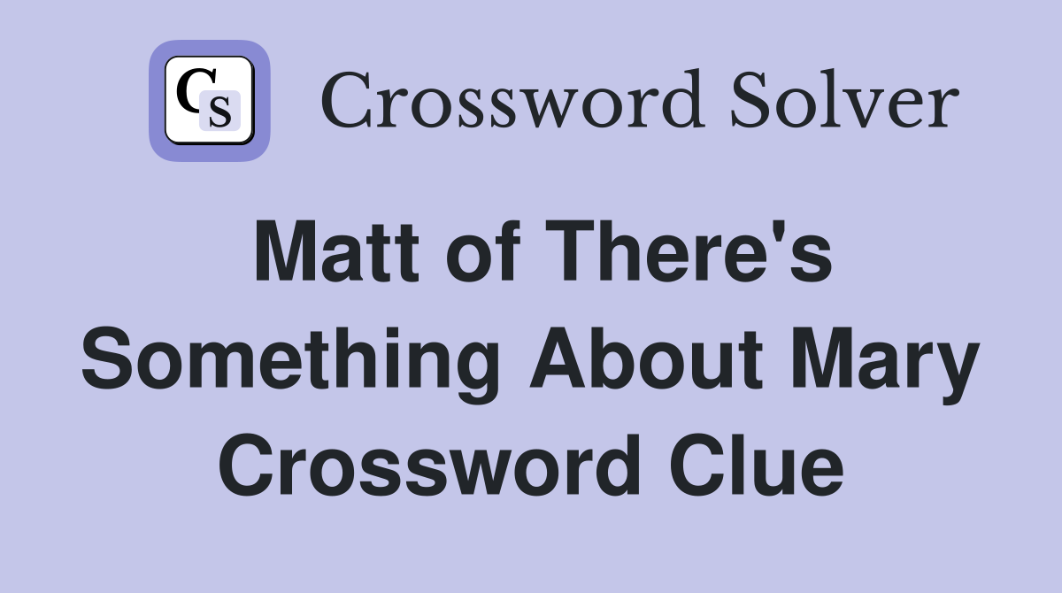 Matt of There's Something About Mary Crossword Clue