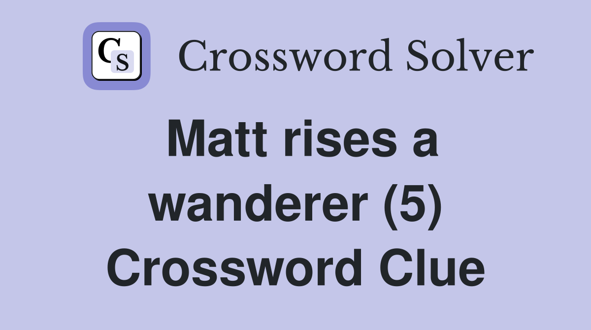 Matt rises a wanderer (5) Crossword Clue