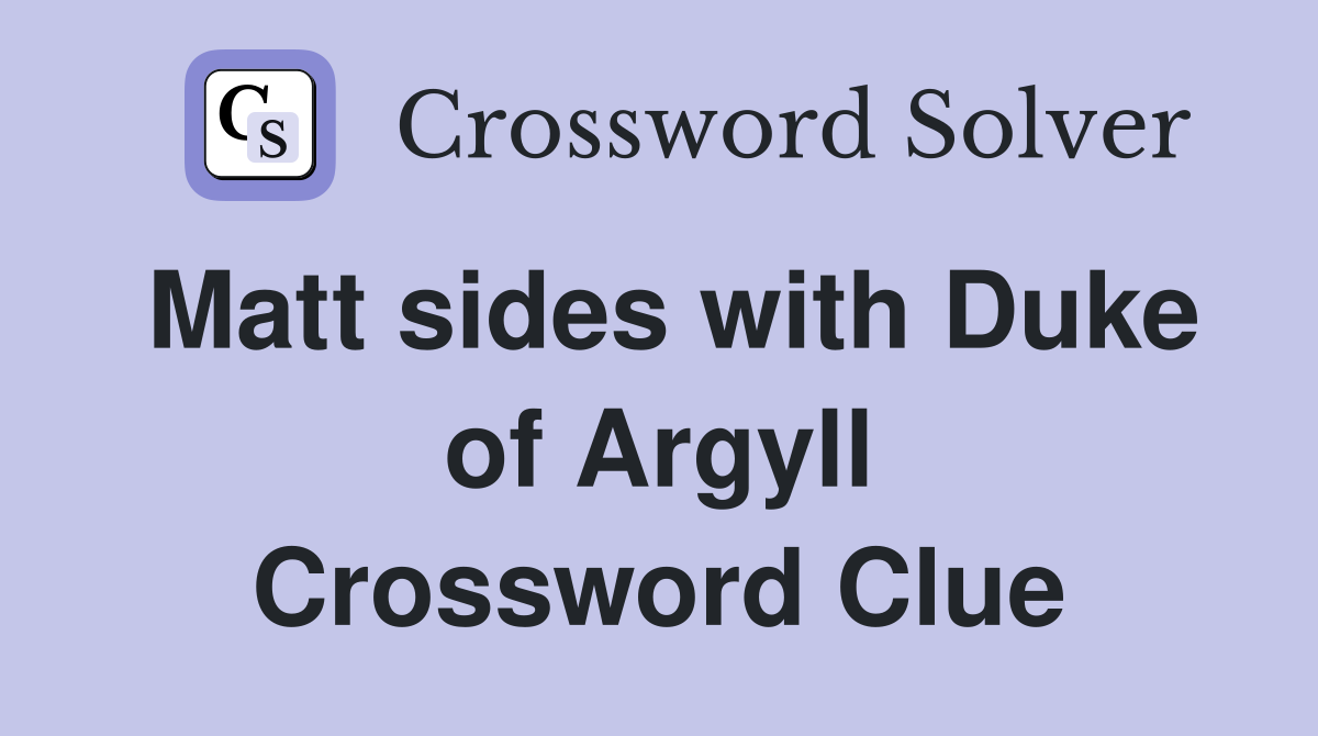 Matt sides with Duke of Argyll Crossword Clue
