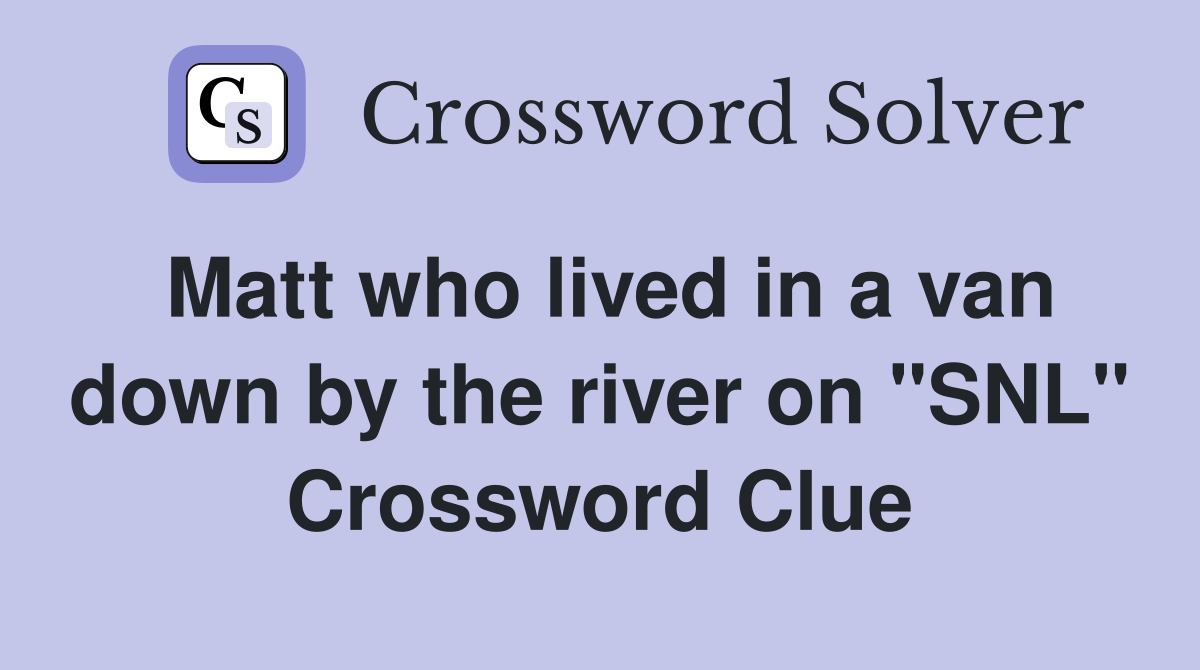 Matt who lived in a van down by the river on "SNL" Crossword Clue