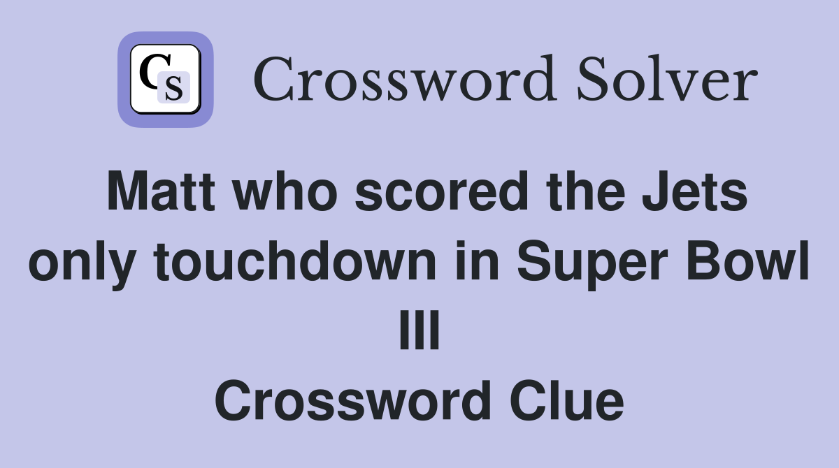 Matt who scored the Jets only touchdown in Super Bowl III Crossword Clue