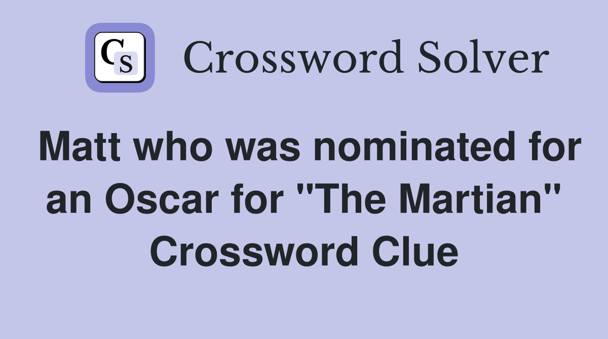 Matt who was nominated for an Oscar for "The Martian" Crossword Clue