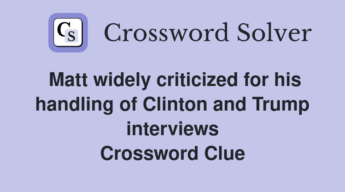 Matt widely criticized for his handling of Clinton and Trump interviews Crossword Clue