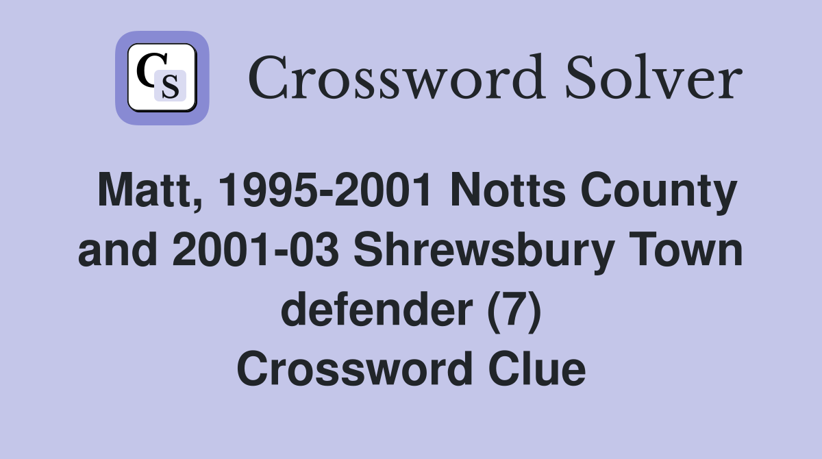 Matt, 1995-2001 Notts County and 2001-03 Shrewsbury Town defender (7) Crossword Clue