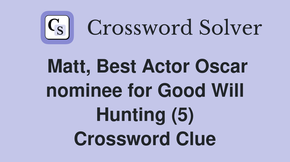 Matt, Best Actor Oscar nominee for Good Will Hunting (5) Crossword Clue